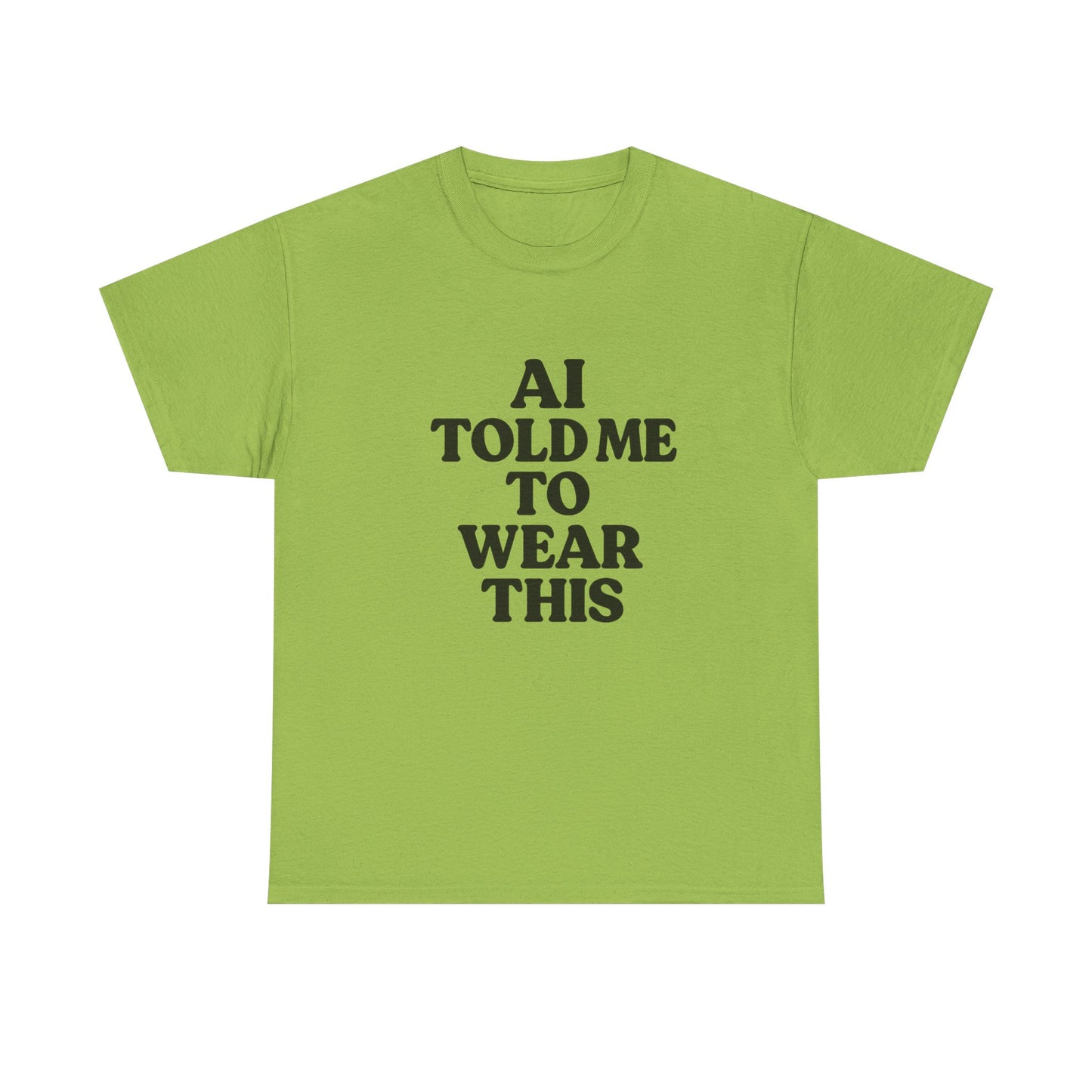 Green t-shirt with black text 'AI TOLD ME TO WEAR THIS' on a white background