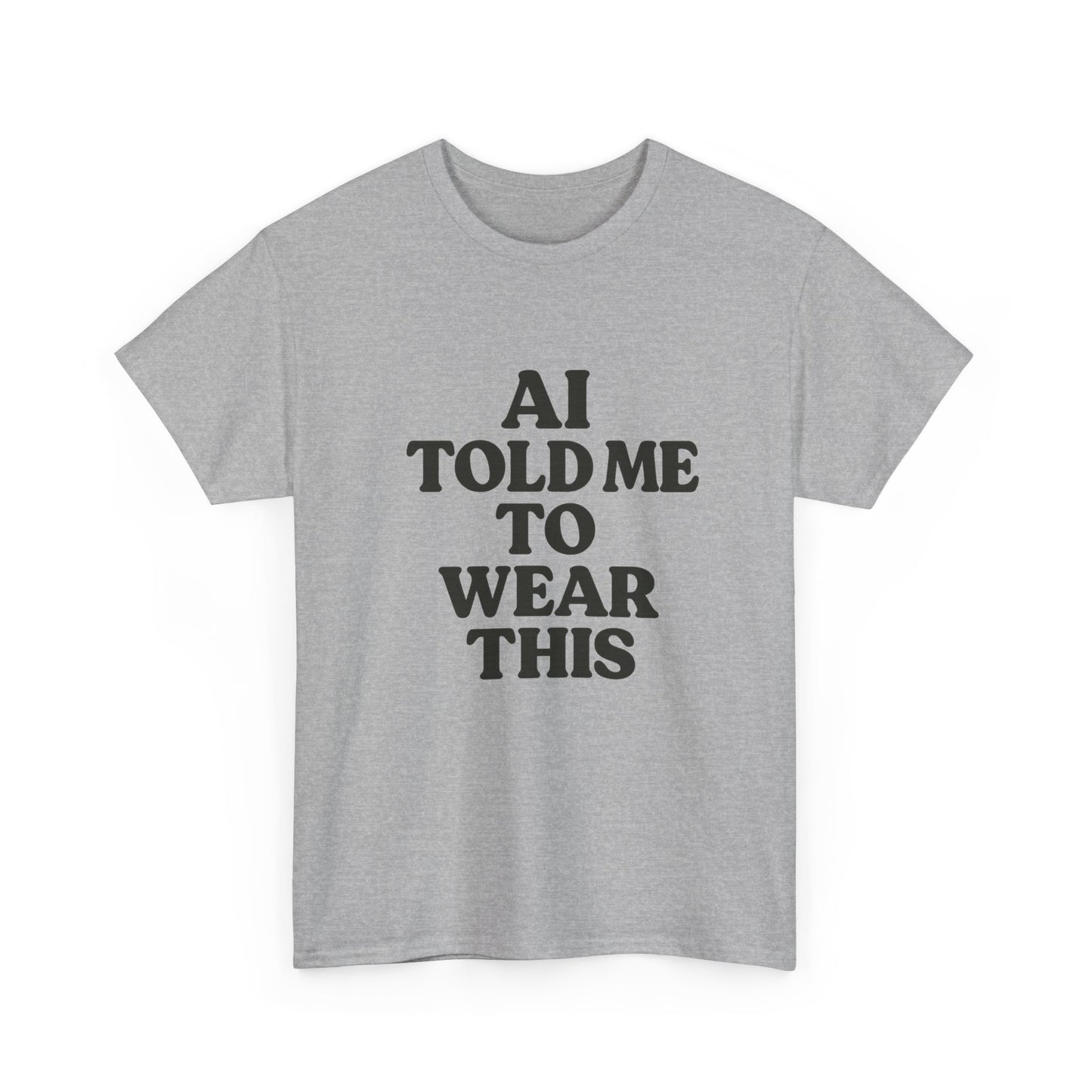 Gray t-shirt with black text 'AI TOLD ME TO WEAR THIS' on a white background