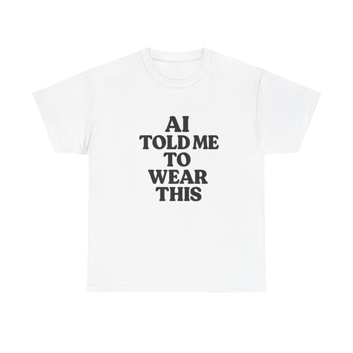White t-shirt with black text 'AI TOLD ME TO WEAR THIS' on a white background