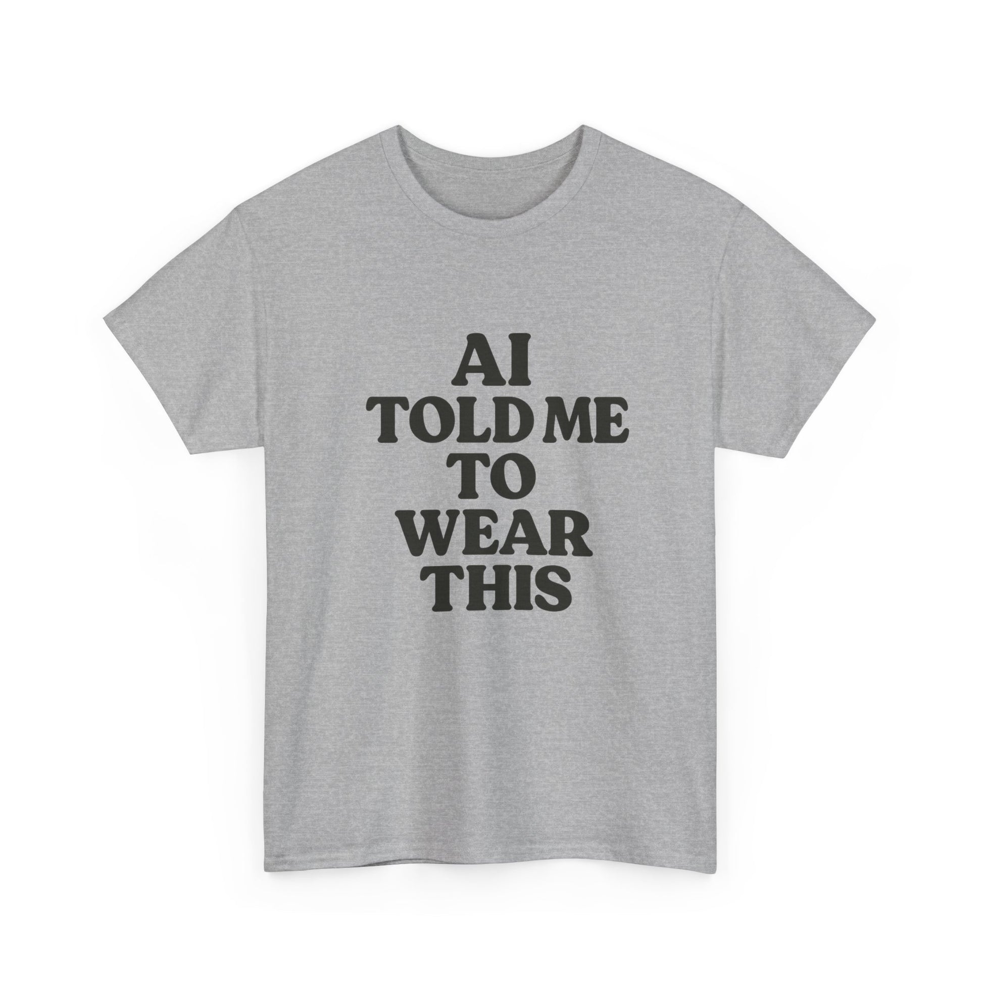 Gray t-shirt with black text 'AI TOLD ME TO WEAR THIS' on a white background