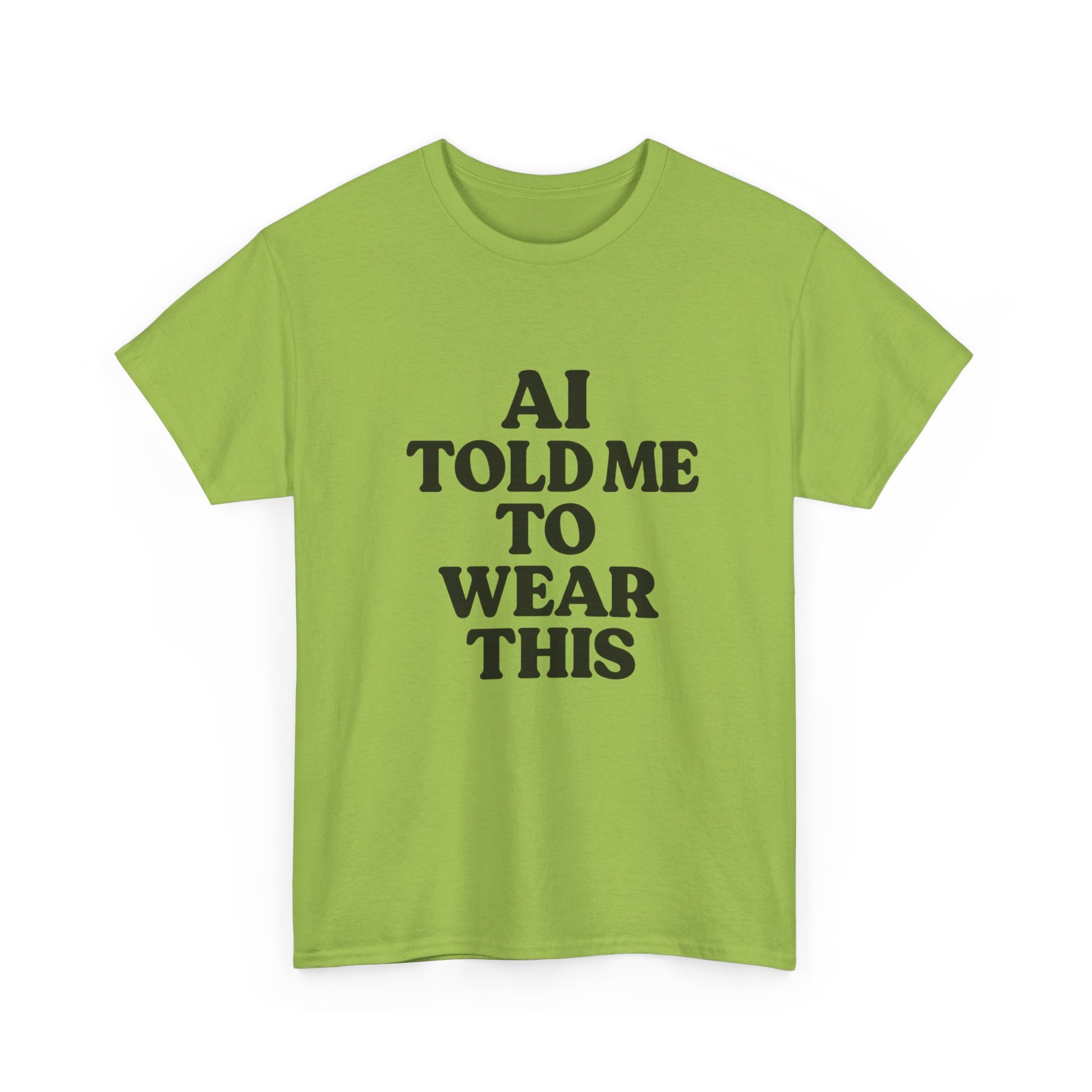 Green t-shirt with black text 'AI TOLD ME TO WEAR THIS' on a white background