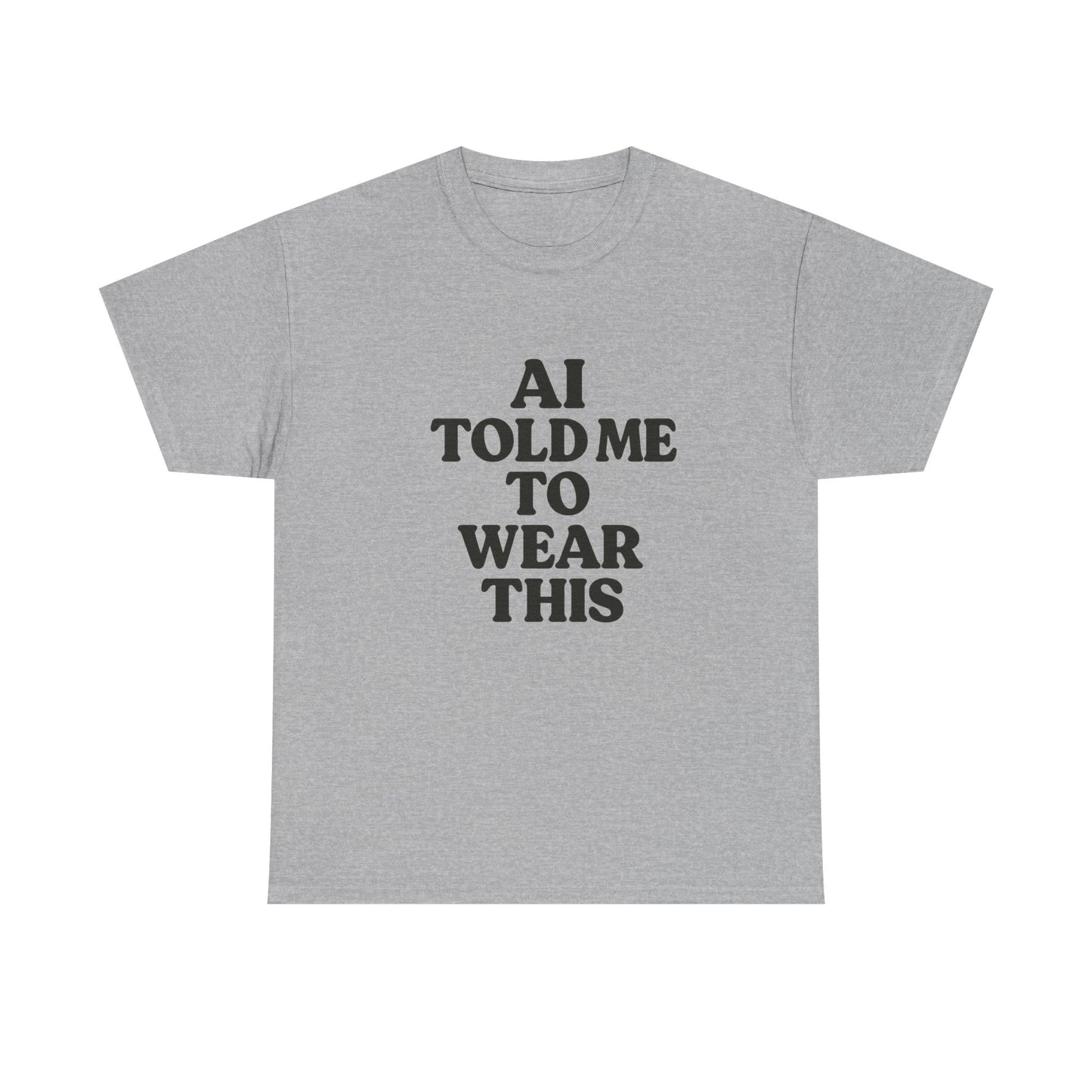 Gray t-shirt with black text 'AI TOLD ME TO WEAR THIS' on a white background
