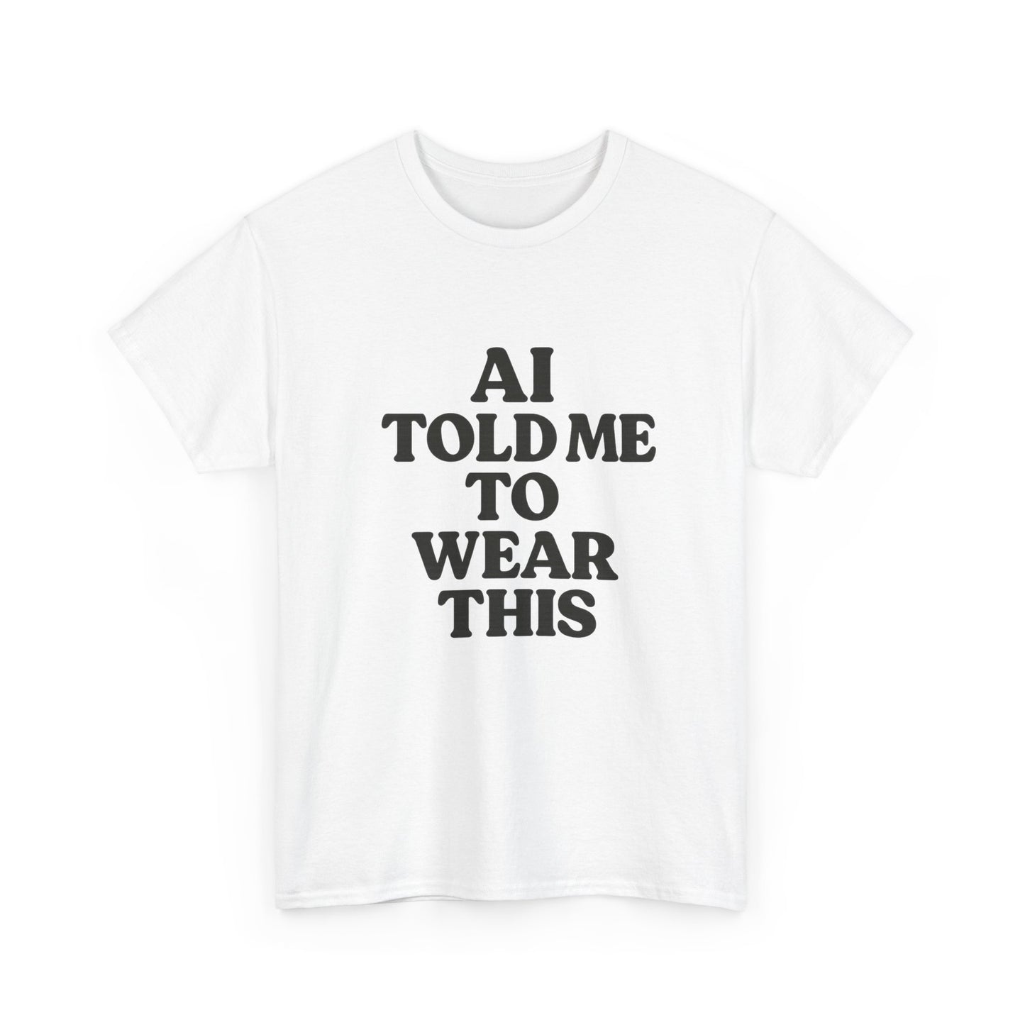 White t-shirt with black text 'AI TOLD ME TO WEAR THIS' on a white background